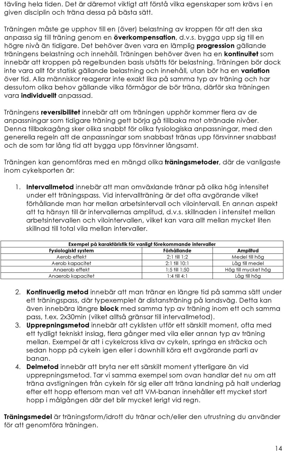 Det behöver även vara en lämplig progression gällande träningens belastning och innehåll. Träningen behöver även ha en kontinuitet som innebär att kroppen på regelbunden basis utsätts för belastning.