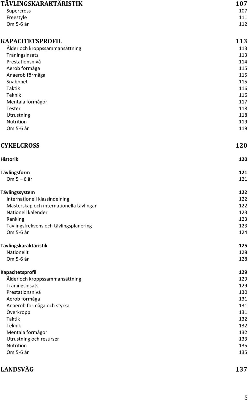 Ranking Tävlingsfrekvens och tävlingsplanering Om 5-6 år Tävlingskaraktäristik Nationellt Om 5-6 år Kapacitetsprofil Ålder och kroppssammansättning Träningsinsats Prestationsnivå Aerob förmåga