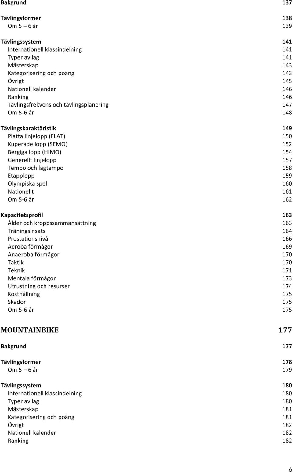 Kapacitetsprofil Ålder och kroppssammansättning Träningsinsats Prestationsnivå Aeroba förmågor Anaeroba förmågor Taktik Teknik Mentala förmågor Utrustning och resurser Kosthållning Skador Om 5-6 år