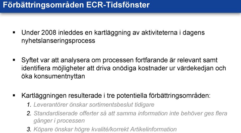 konsumentnyttan Kartläggningen resulterade i tre potentiella förbättringsområden: 1. Leverantörer önskar sortimentsbeslut tidigare 2.