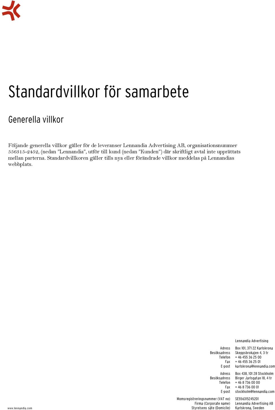 com Momsregistreringsnummer (VAT no) Firma (Corporate name) Styrelsens säte (Domicile) Lennandia Advertising Adress Box 101, 371 22 Karlskrona Besöksadress Skeppsbrokajen 4, 3 tr Telefon + 46 455 36