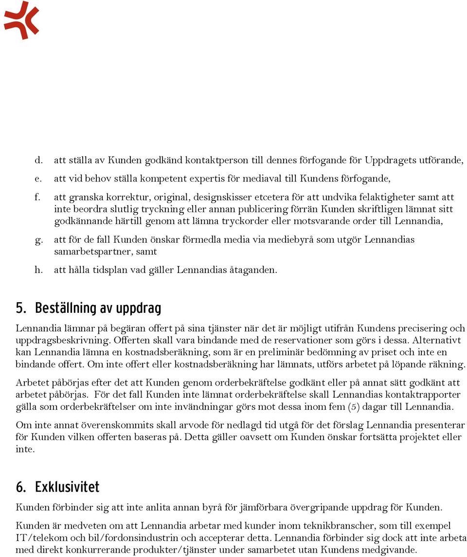 härtill genom att lämna tryckorder eller motsvarande order till Lennandia, g. att för de fall Kunden önskar förmedla media via mediebyrå som utgör Lennandias samarbetspartner, samt h.