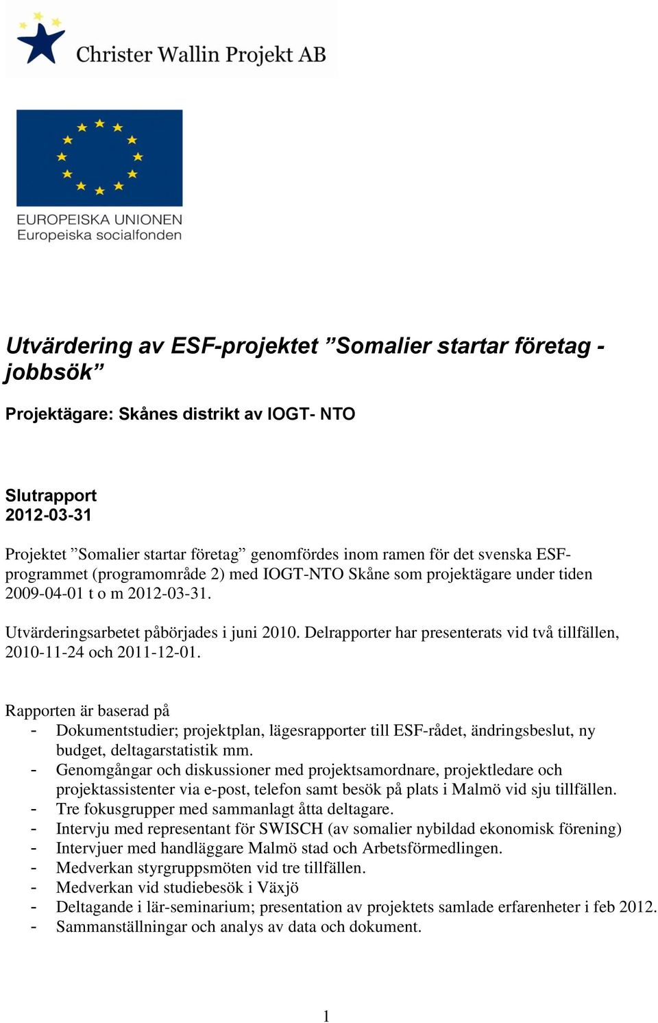 Delrapporter har presenterats vid två tillfällen, 2010-11-24 och 2011-12-01.