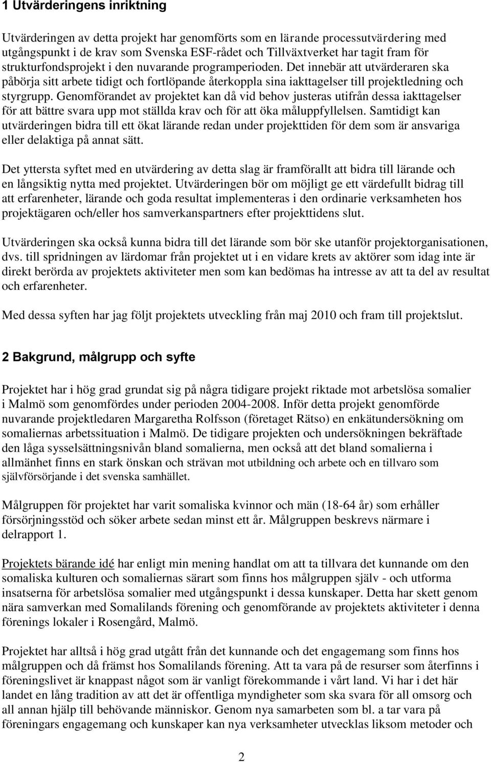 Genomförandet av projektet kan då vid behov justeras utifrån dessa iakttagelser för att bättre svara upp mot ställda krav och för att öka måluppfyllelsen.