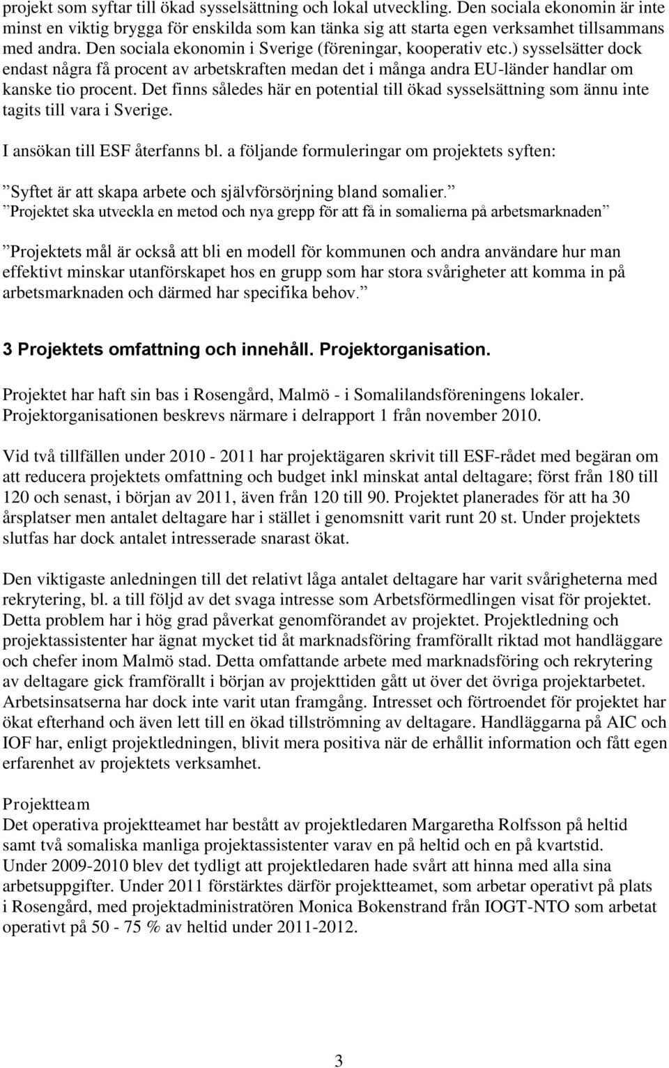 Det finns således här en potential till ökad sysselsättning som ännu inte tagits till vara i Sverige. I ansökan till ESF återfanns bl.