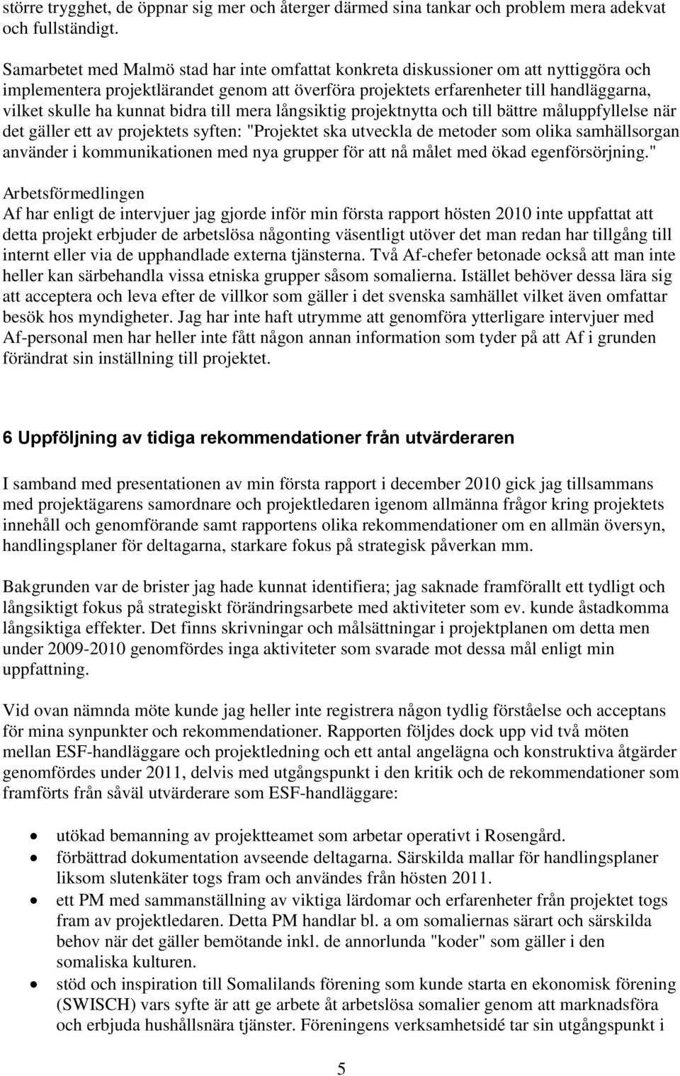 kunnat bidra till mera långsiktig projektnytta och till bättre måluppfyllelse när det gäller ett av projektets syften: "Projektet ska utveckla de metoder som olika samhällsorgan använder i