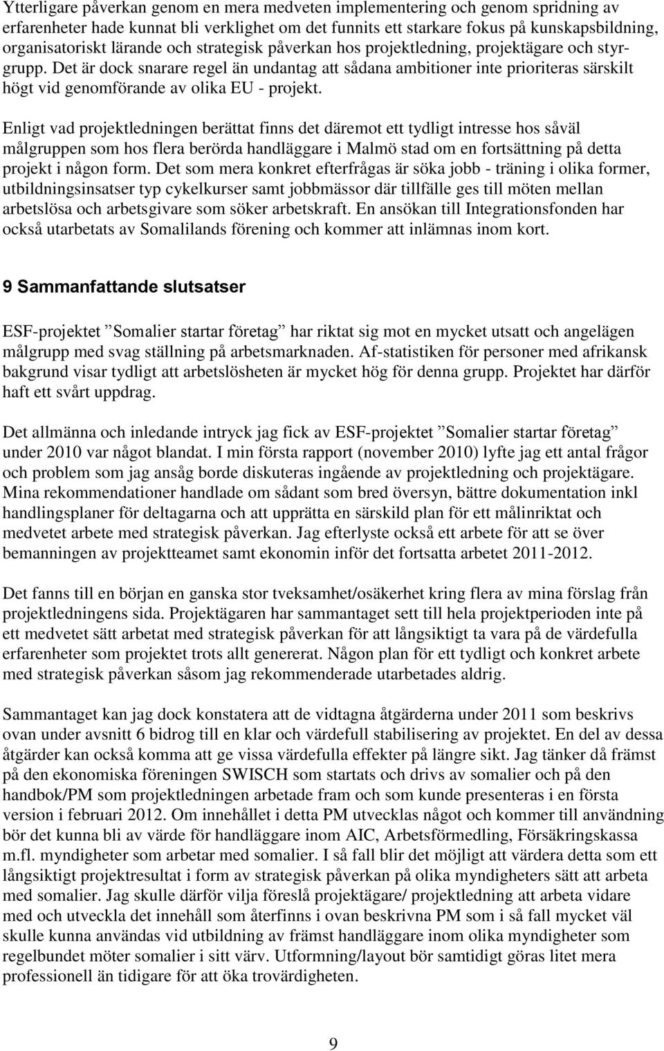 Det är dock snarare regel än undantag att sådana ambitioner inte prioriteras särskilt högt vid genomförande av olika EU - projekt.