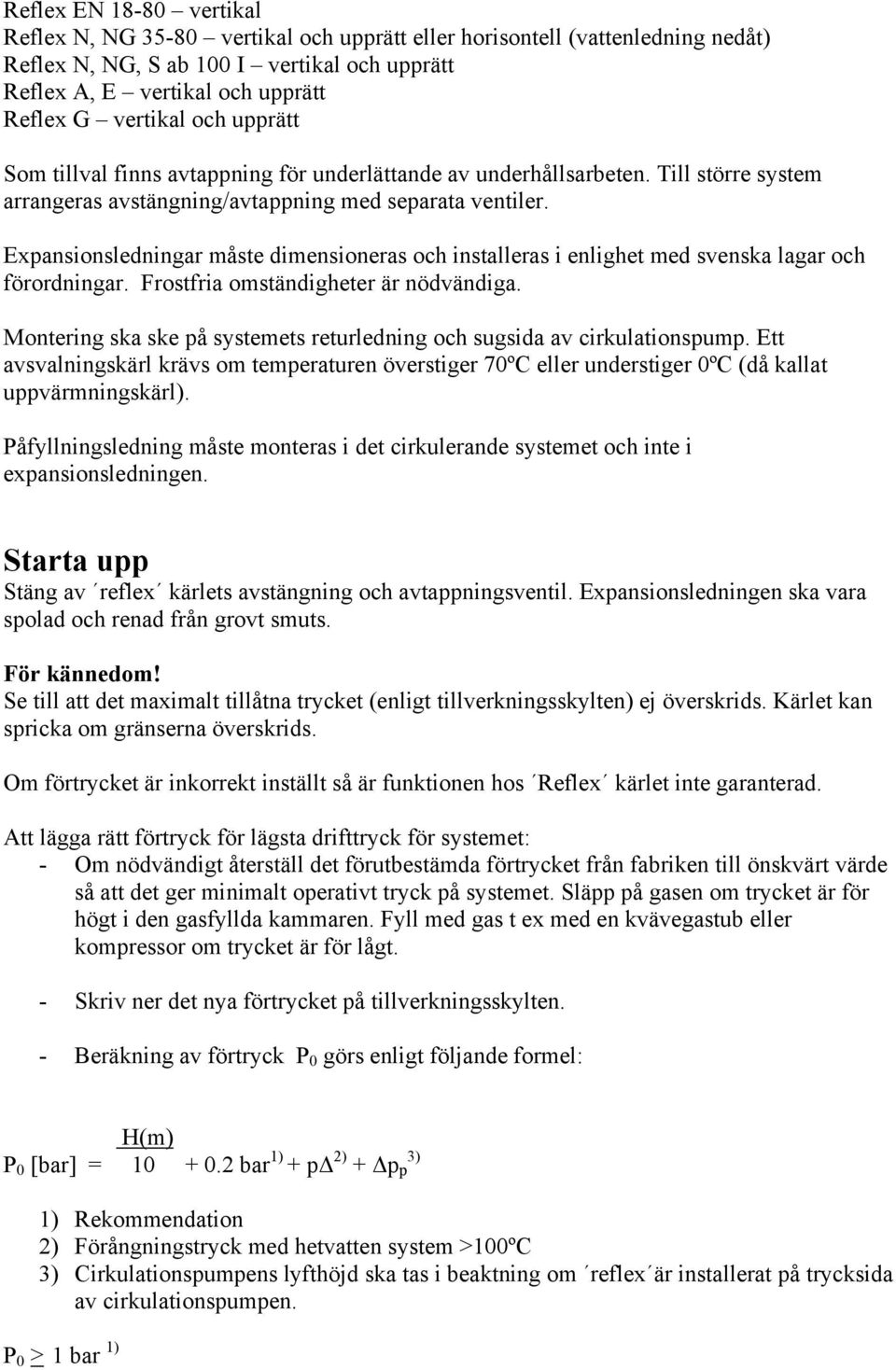 Expansionsledningar måste dimensioneras och installeras i enlighet med svenska lagar och förordningar. Frostfria omständigheter är nödvändiga.