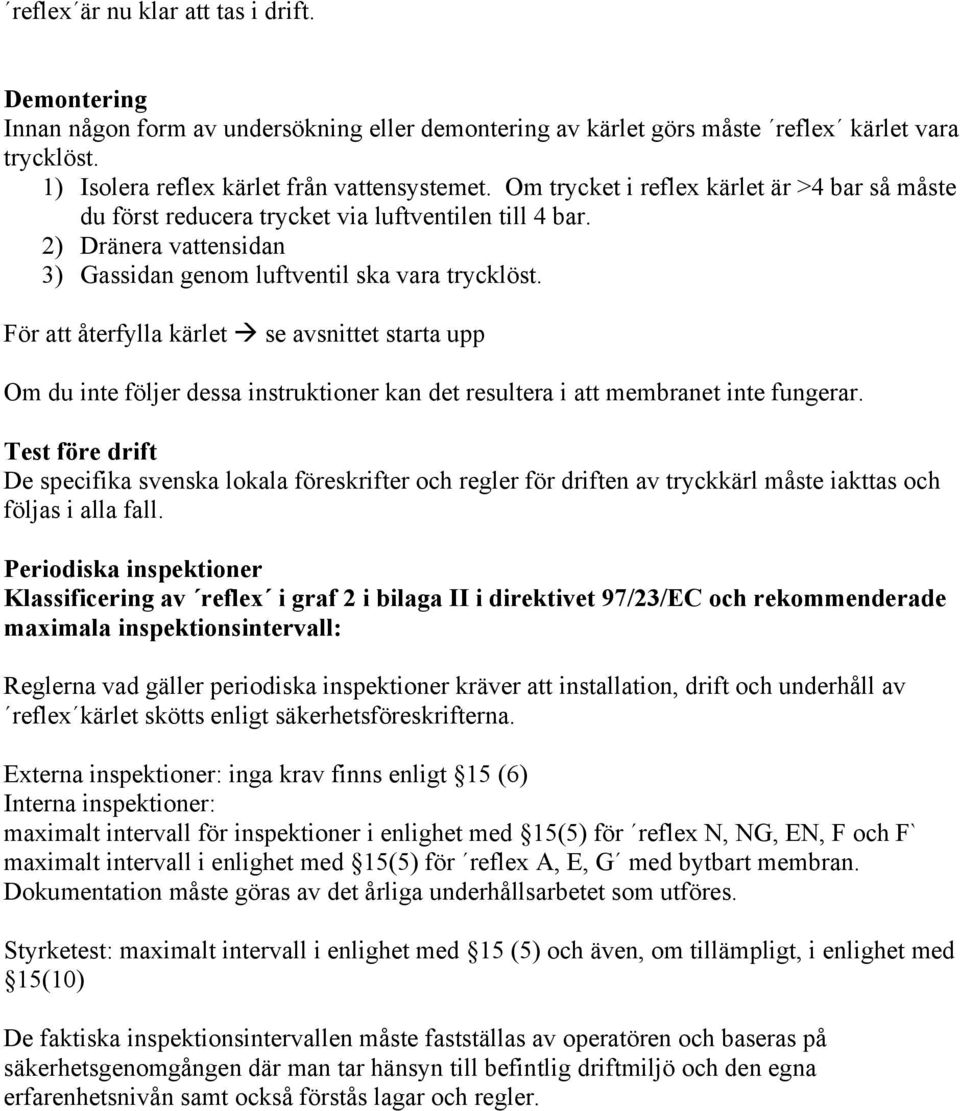 För att återfylla kärlet se avsnittet starta upp Om du inte följer dessa instruktioner kan det resultera i att membranet inte fungerar.