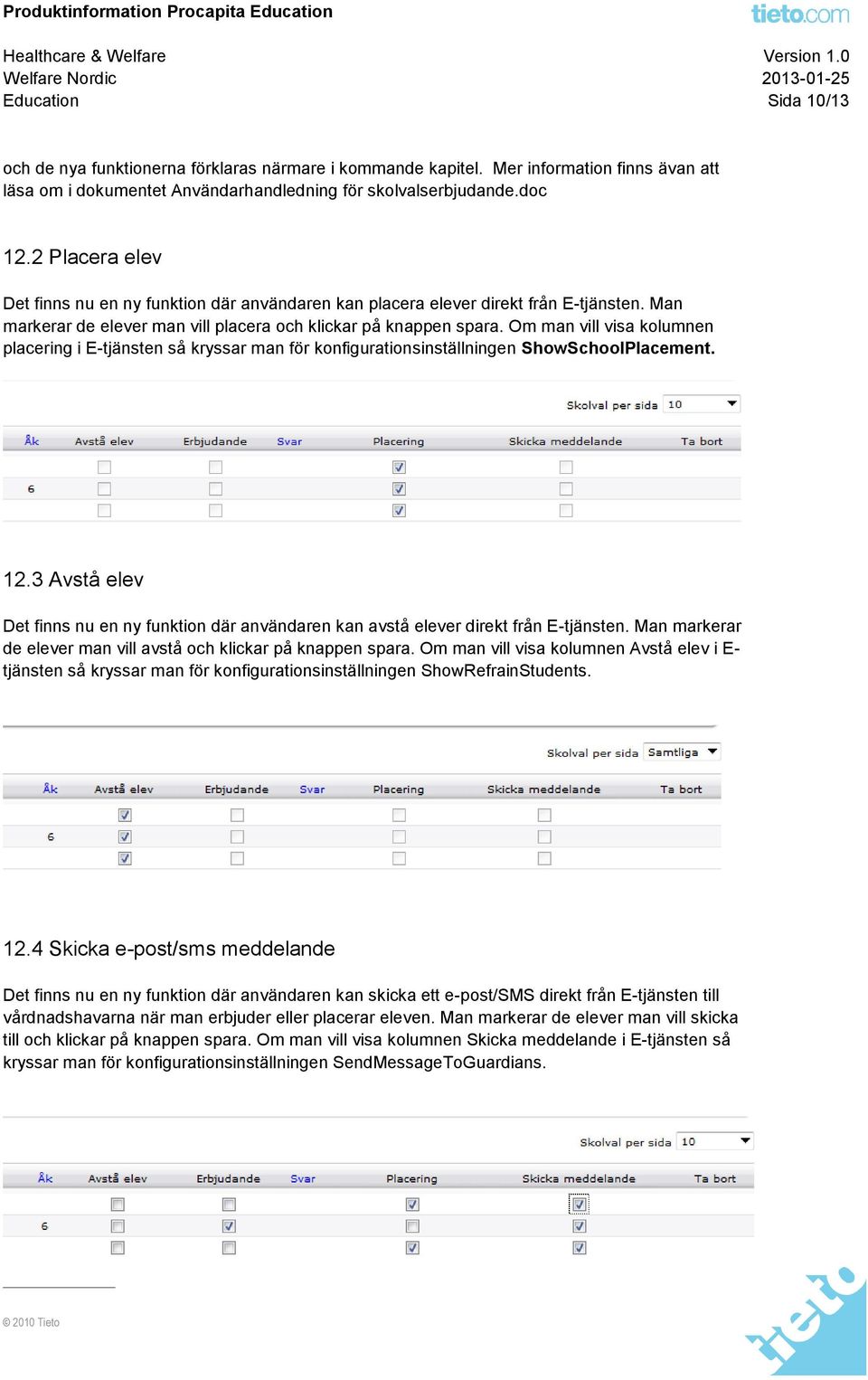 Om man vill visa kolumnen placering i E-tjänsten så kryssar man för konfigurationsinställningen ShowSchoolPlacement. 12.