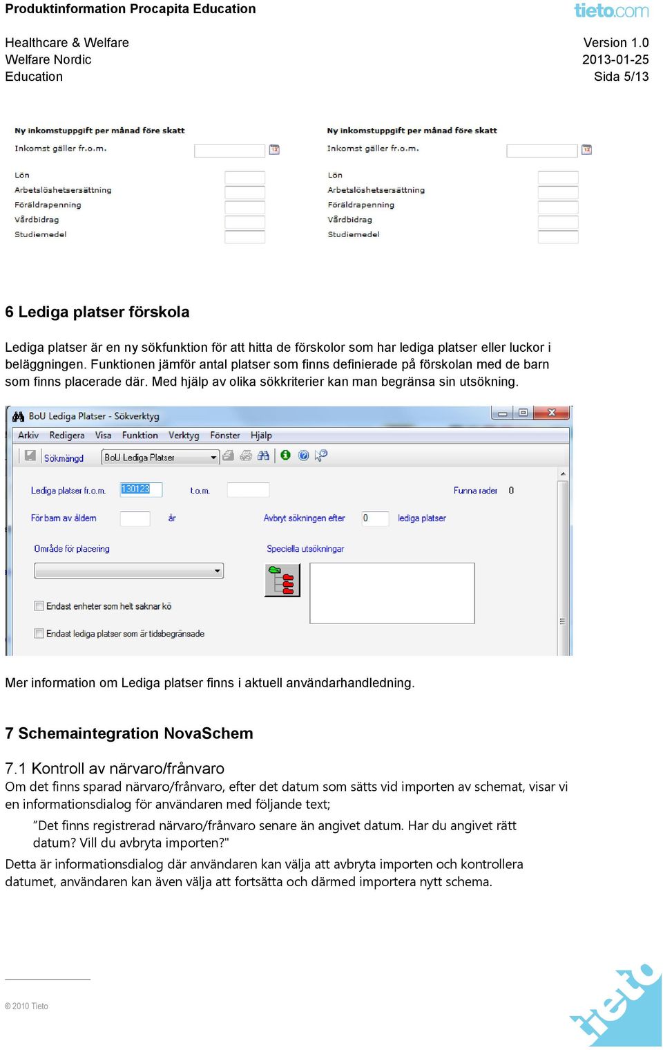 Mer information om Lediga platser finns i aktuell användarhandledning. 7 Schemaintegration NovaSchem 7.