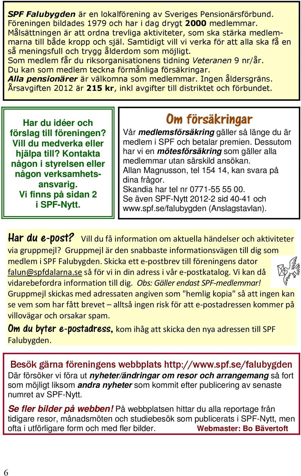 Allan Magnusson, tel 154 14, kan svara på dina frågor. Skandia har tel nr 0771-55 55 00. Se även SPF-Nytt 2012-2 sid 40-41 och www.spf.se/falubygden (Anslagstavlan).