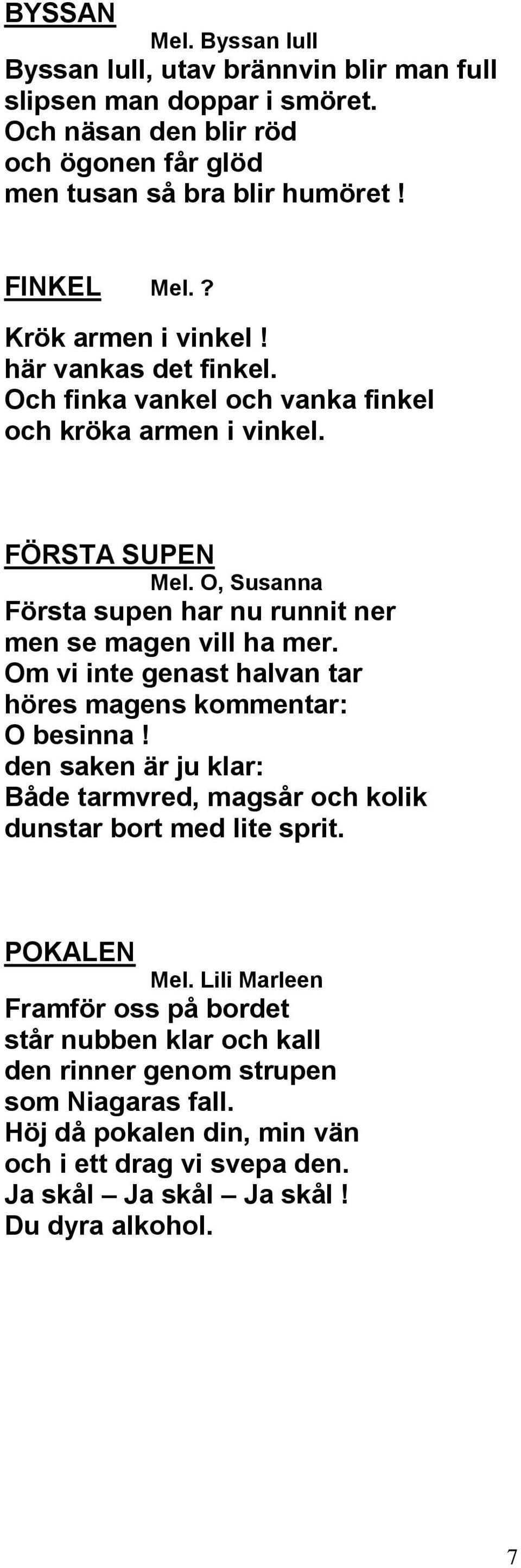 O, Susanna Första supen har nu runnit ner men se magen vill ha mer. Om vi inte genast halvan tar höres magens kommentar: O besinna!