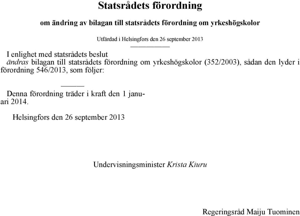 om yrkeshögskolor (352/2003), sådan den lyder i förordning 546/2013, som följer: Denna förordning träder i