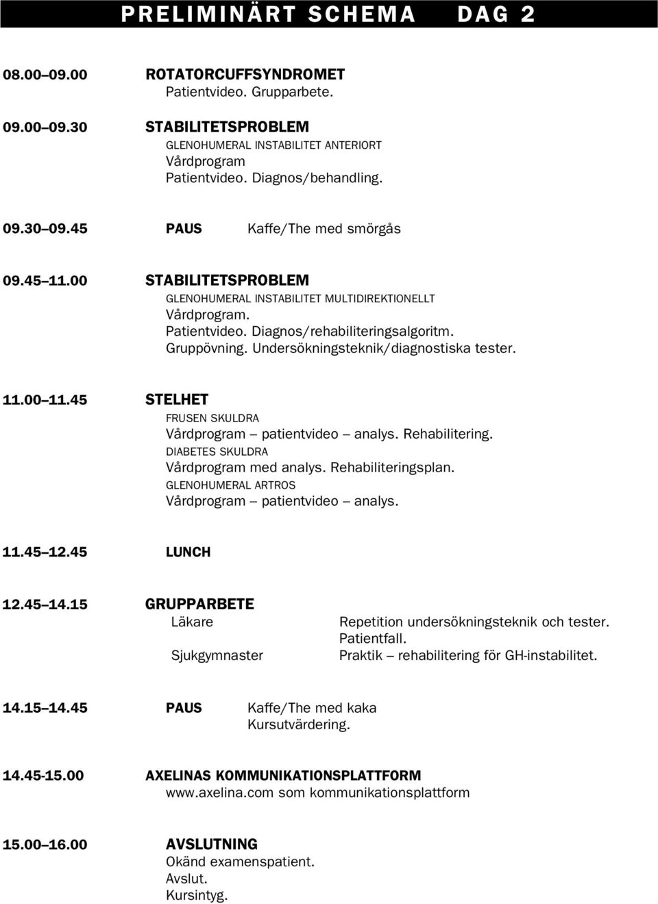 Undersökningsteknik/diagnostiska tester. 11.00 11.45 STELHET FRUSEN SKULDRA Vårdprogram patientvideo analys. Rehabilitering. DIABETES SKULDRA Vårdprogram med analys. Rehabiliteringsplan.