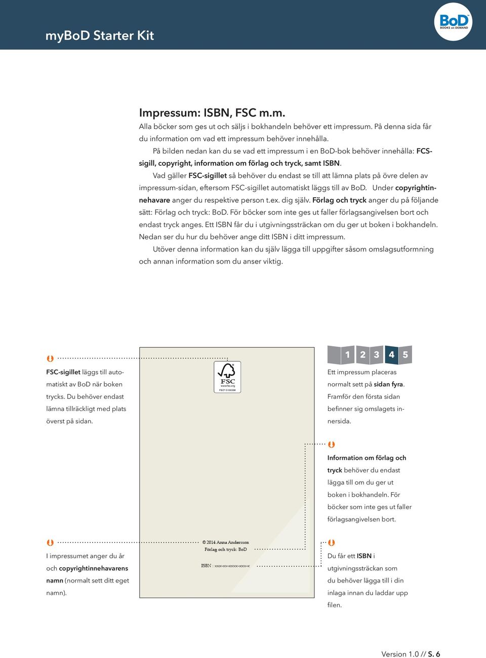 Vad gäller FSC-sigillet så behöver du endast se till att lämna plats på övre delen av impressum-sidan, eftersom FSC-sigillet automatiskt läggs till av BoD.