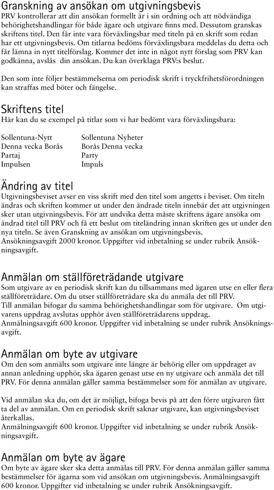 Om titlarna bedöms förväxlingsbara meddelas du detta och får lämna in nytt titelförslag. Kommer det inte in något nytt förslag som PRV kan godkänna, avslås din ansökan. Du kan överklaga PRV:s beslut.