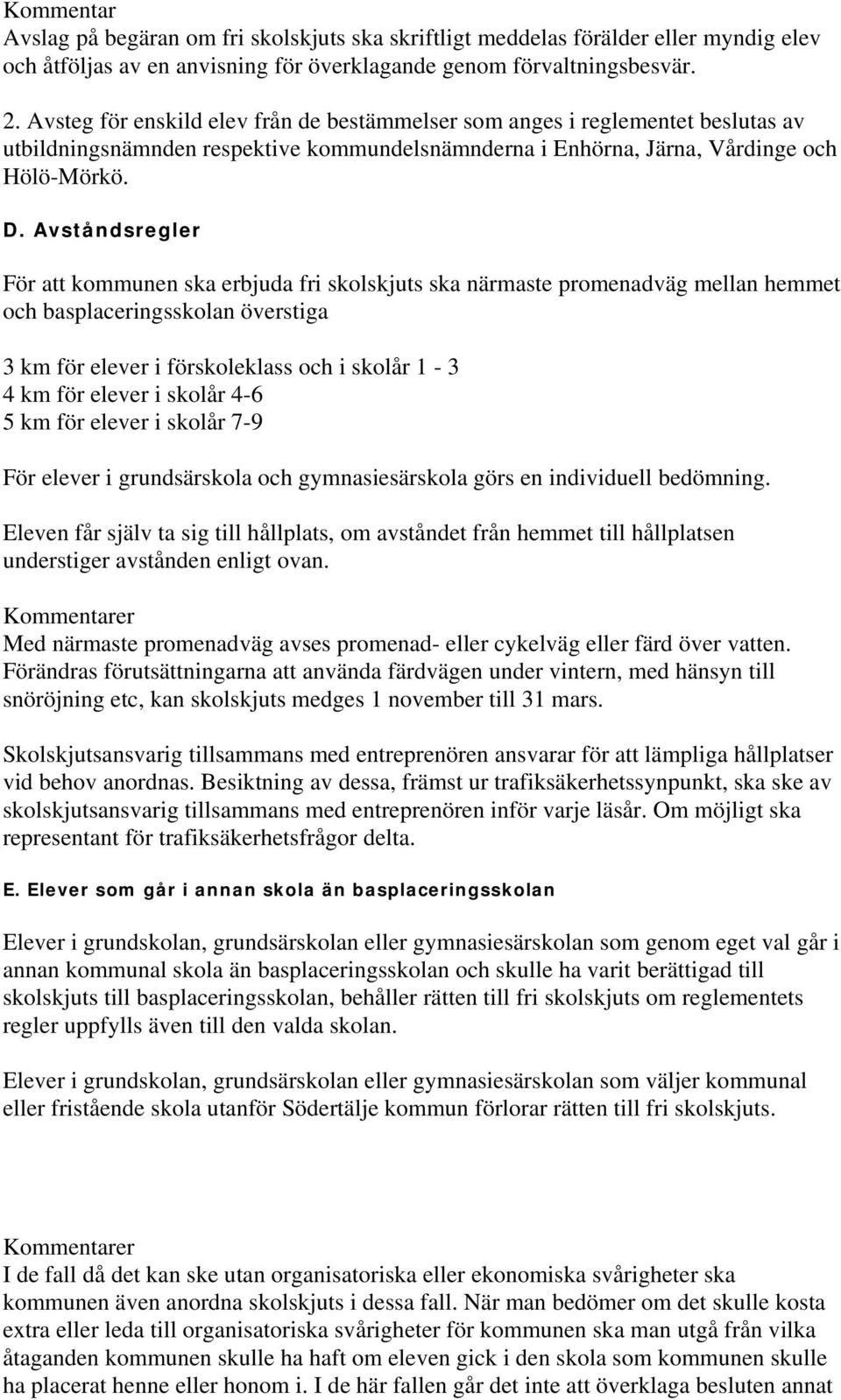 Avståndsregler För att kommunen ska erbjuda fri skolskjuts ska närmaste promenadväg mellan hemmet och basplaceringsskolan överstiga 3 km för elever i förskoleklass och i skolår 1-3 4 km för elever i