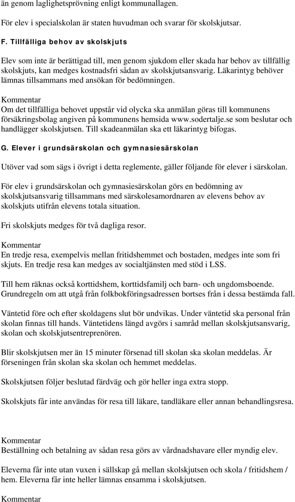 Tillfälliga behov av skolskjuts Elev som inte är berättigad till, men genom sjukdom eller skada har behov av tillfällig skolskjuts, kan medges kostnadsfri sådan av skolskjutsansvarig.