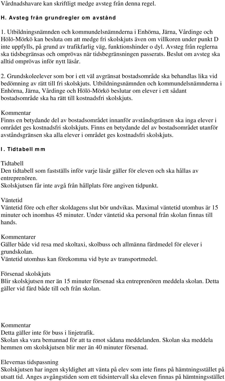 väg, funktionshinder o dyl. Avsteg från reglerna ska tidsbegränsas och omprövas när tidsbegränsningen passerats. Beslut om avsteg ska alltid omprövas inför nytt läsår. 2.