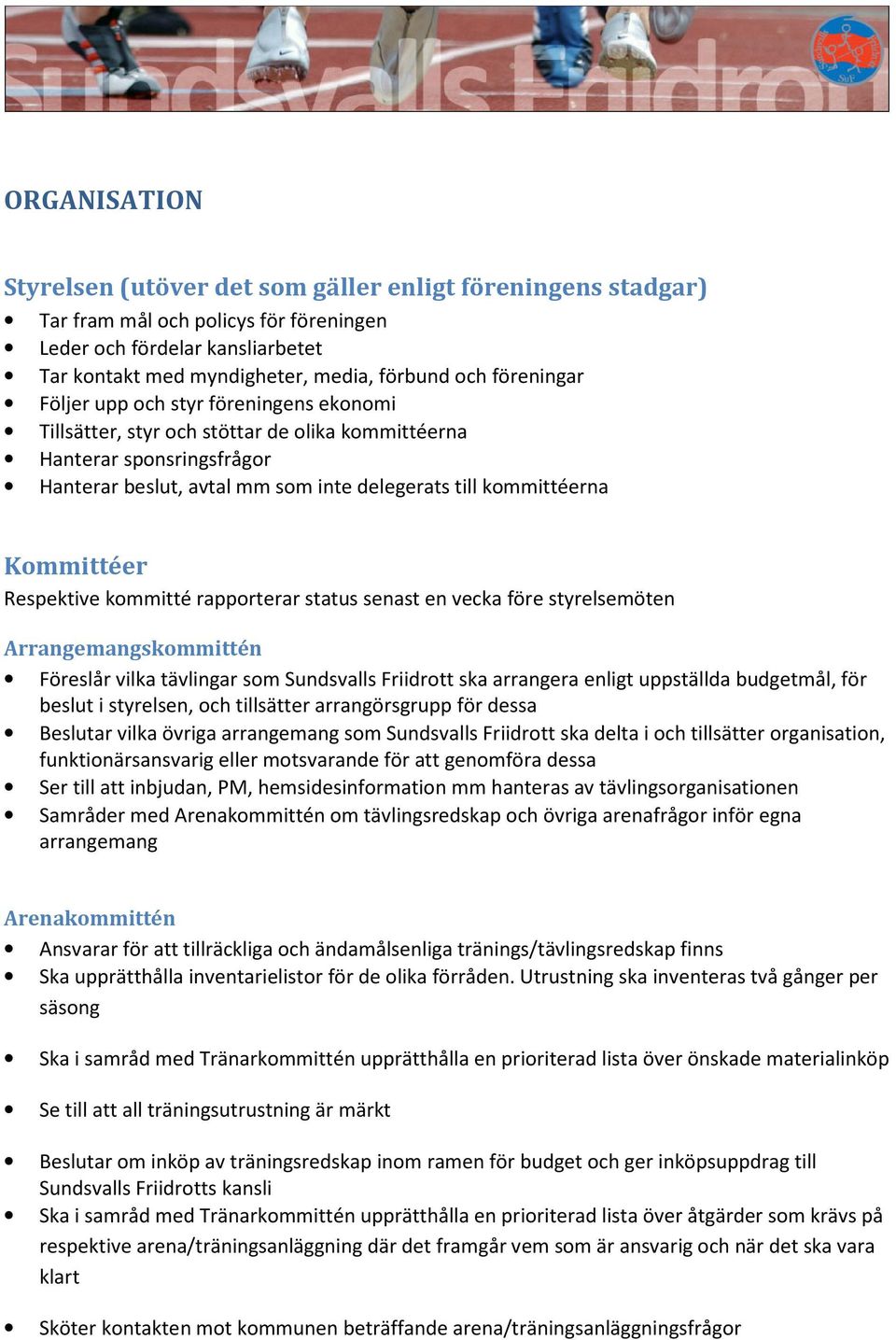 Kommittéer Respektive kommitté rapporterar status senast en vecka före styrelsemöten Arrangemangskommittén Föreslår vilka tävlingar som Sundsvalls Friidrott ska arrangera enligt uppställda budgetmål,