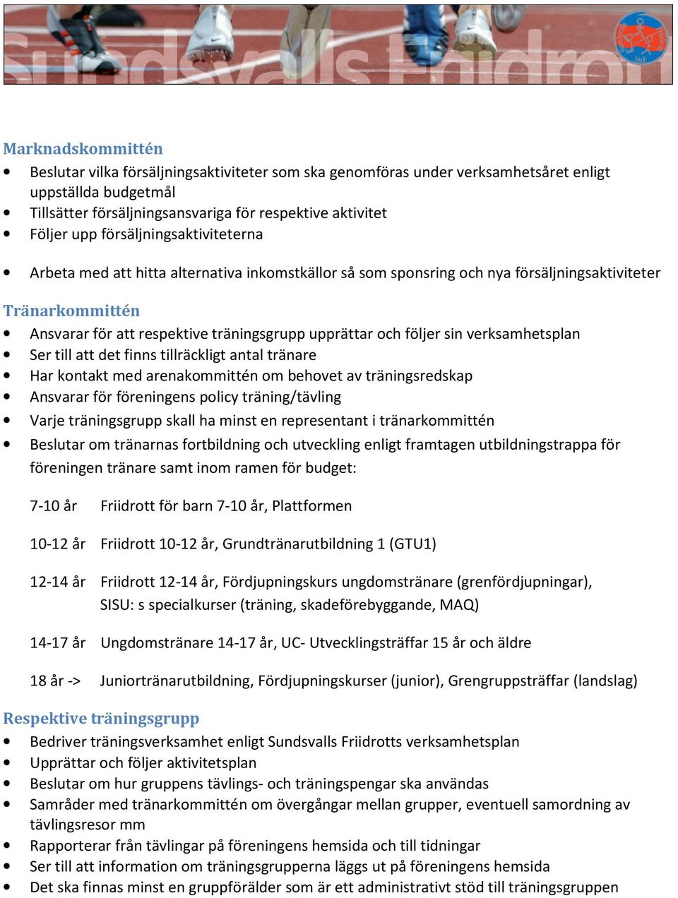 följer sin verksamhetsplan Ser till att det finns tillräckligt antal tränare Har kontakt med arenakommittén om behovet av träningsredskap Ansvarar för föreningens policy träning/tävling Varje