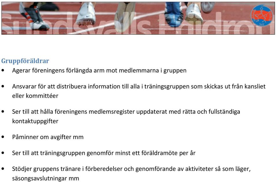 uppdaterat med rätta och fullständiga kontaktuppgifter Påminner om avgifter mm Ser till att träningsgruppen genomför minst