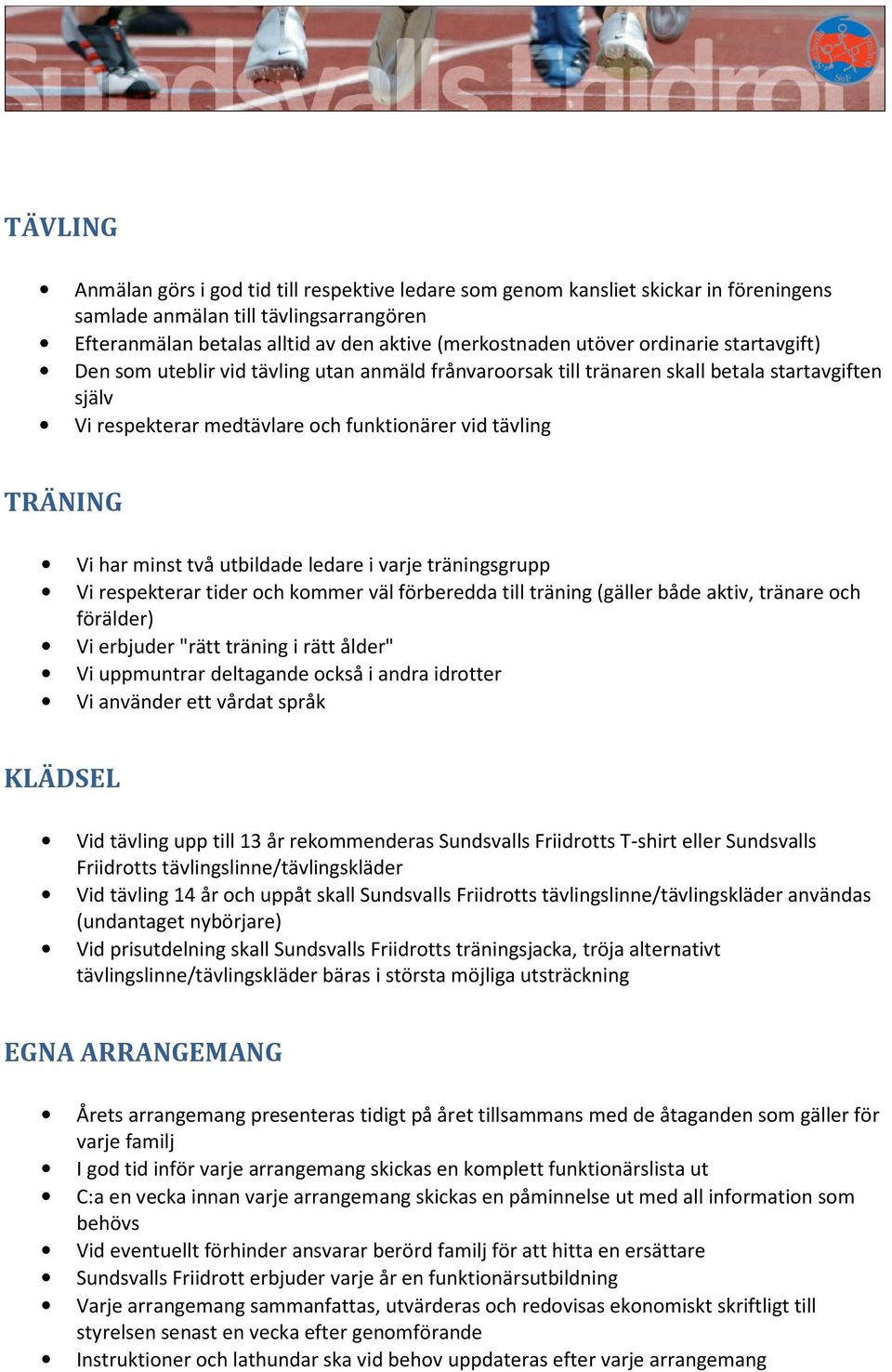 två utbildade ledare i varje träningsgrupp Vi respekterar tider och kommer väl förberedda till träning (gäller både aktiv, tränare och förälder) Vi erbjuder "rätt träning i rätt ålder" Vi uppmuntrar