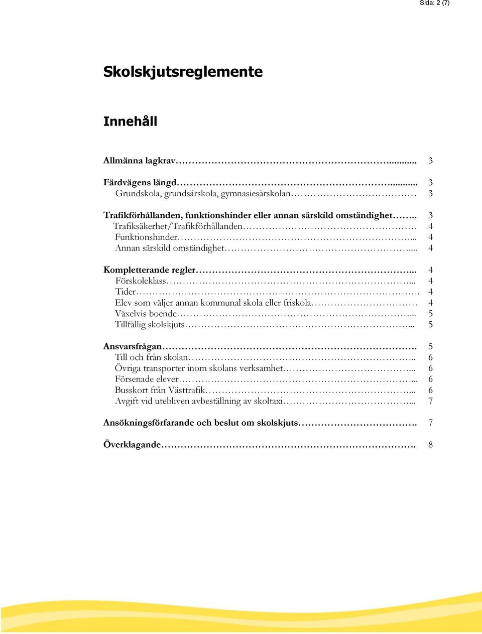 .. Annan särskild omständighet... Kompletterande regler... Förskoleklass... Tider. Elev som väljer annan kommunal skola eller friskola Växelvis boende.