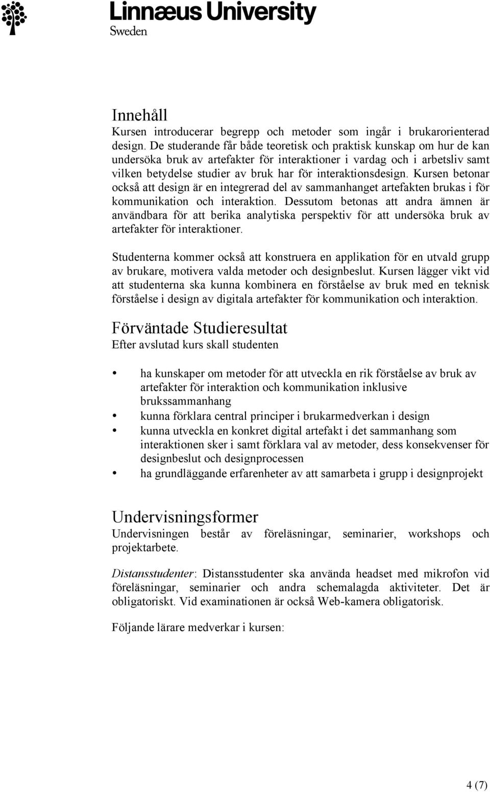 interaktionsdesign. Kursen betonar också att design är en integrerad del av sammanhanget artefakten brukas i för kommunikation och interaktion.