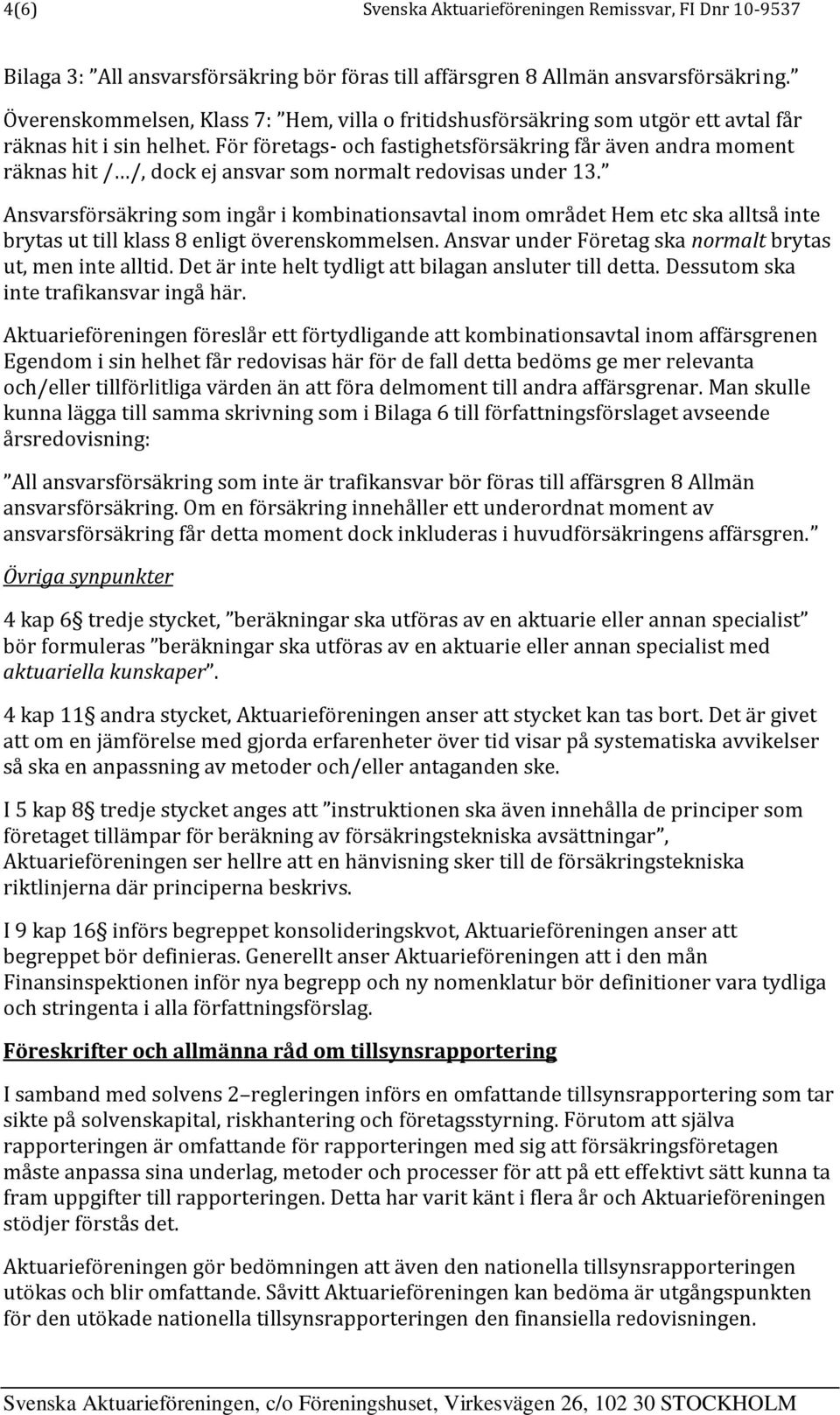 För företags- och fastighetsförsäkring får även andra moment räknas hit / /, dock ej ansvar som normalt redovisas under 13.