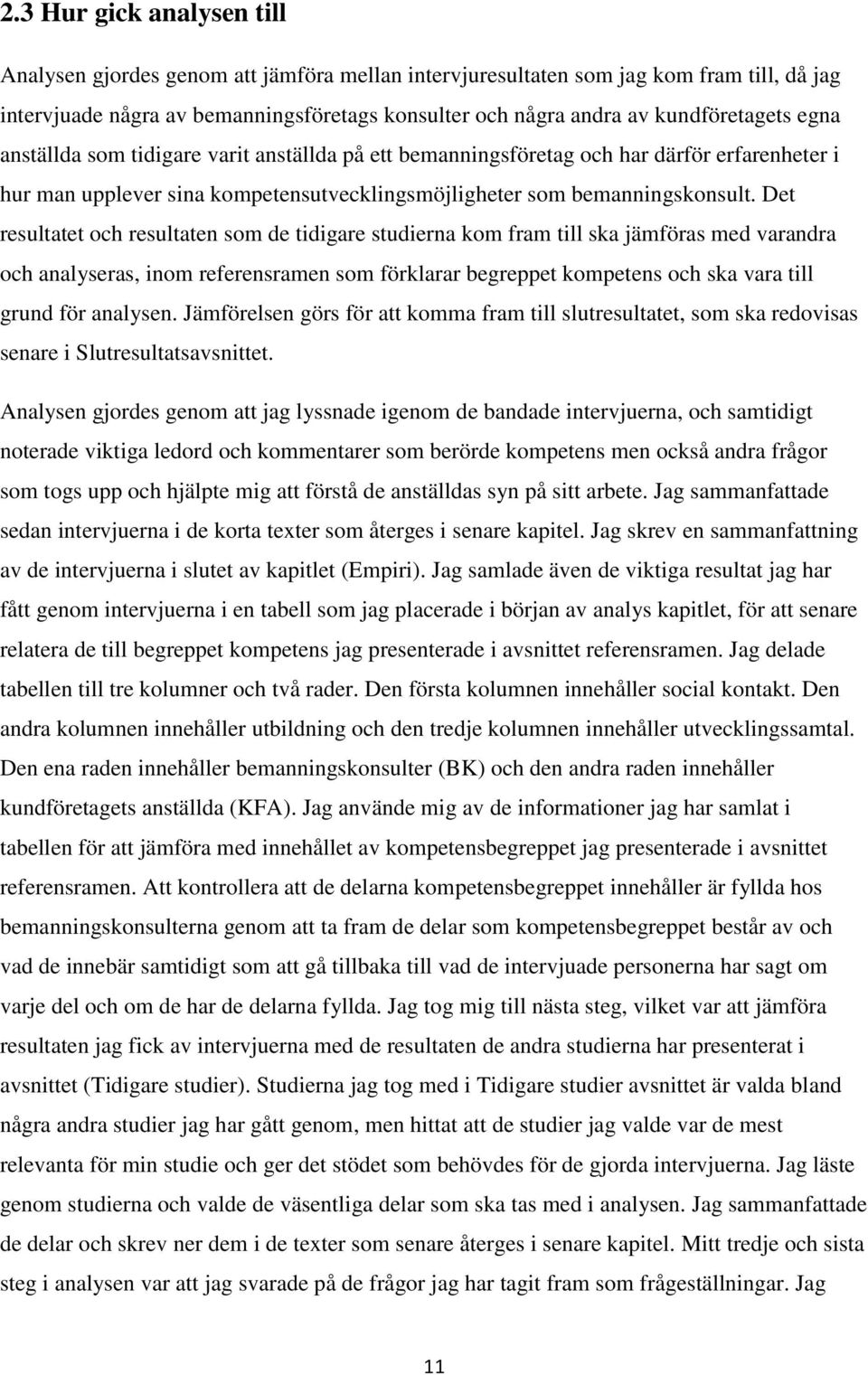 Det resultatet och resultaten som de tidigare studierna kom fram till ska jämföras med varandra och analyseras, inom referensramen som förklarar begreppet kompetens och ska vara till grund för