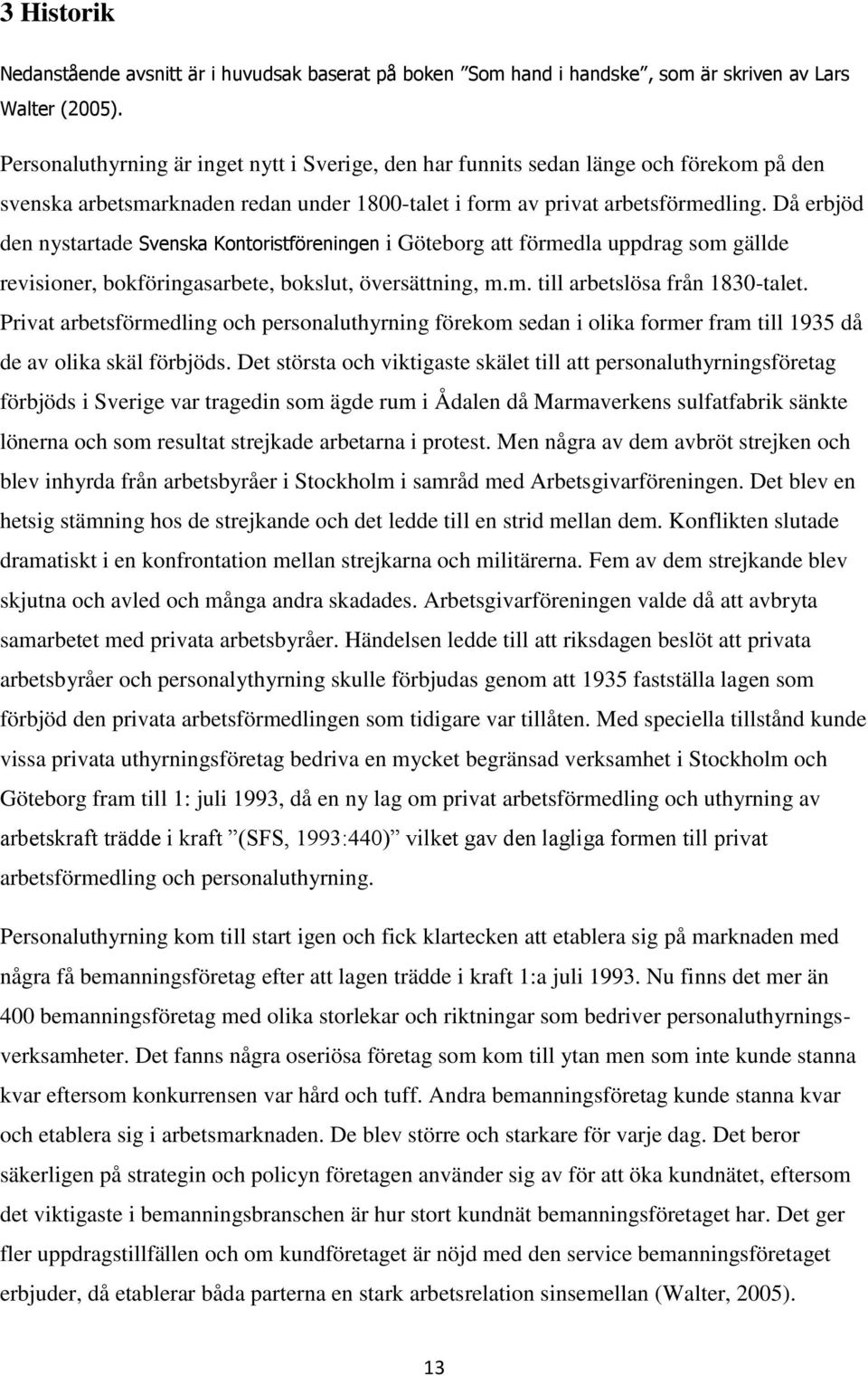 Då erbjöd den nystartade Svenska Kontoristföreningen i Göteborg att förmedla uppdrag som gällde revisioner, bokföringasarbete, bokslut, översättning, m.m. till arbetslösa från 1830-talet.