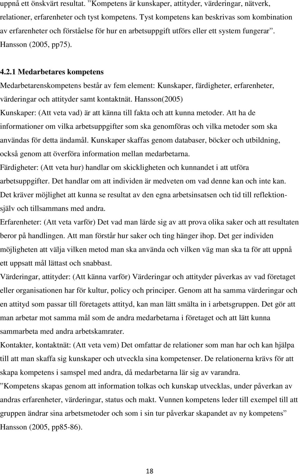 05, pp75). 4.2.1 Medarbetares kompetens Medarbetarenskompetens består av fem element: Kunskaper, färdigheter, erfarenheter, värderingar och attityder samt kontaktnät.