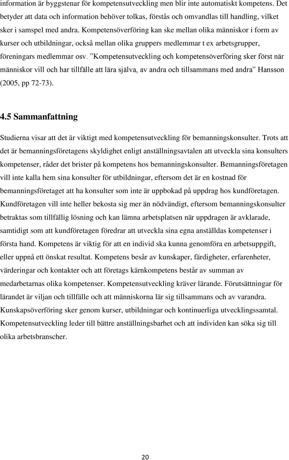 Kompetensöverföring kan ske mellan olika människor i form av kurser och utbildningar, också mellan olika gruppers medlemmar t ex arbetsgrupper, föreningars medlemmar osv.