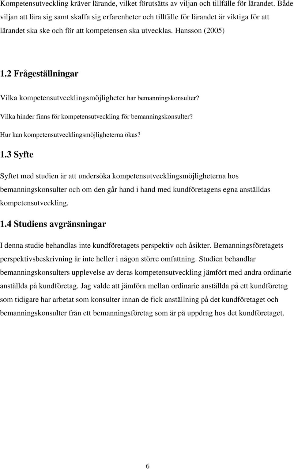 2 Frågeställningar Vilka kompetensutvecklingsmöjligheter har bemanningskonsulter? Vilka hinder finns för kompetensutveckling för bemanningskonsulter? Hur kan kompetensutvecklingsmöjligheterna ökas? 1.