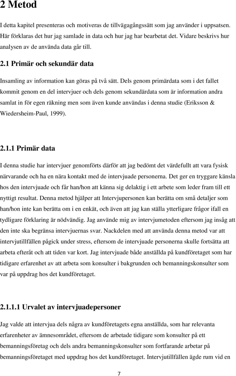 Dels genom primärdata som i det fallet kommit genom en del intervjuer och dels genom sekundärdata som är information andra samlat in för egen räkning men som även kunde användas i denna studie