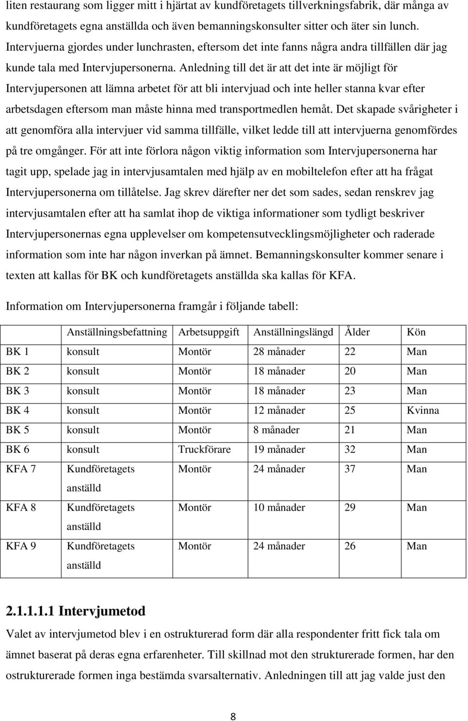 Anledning till det är att det inte är möjligt för Intervjupersonen att lämna arbetet för att bli intervjuad och inte heller stanna kvar efter arbetsdagen eftersom man måste hinna med transportmedlen