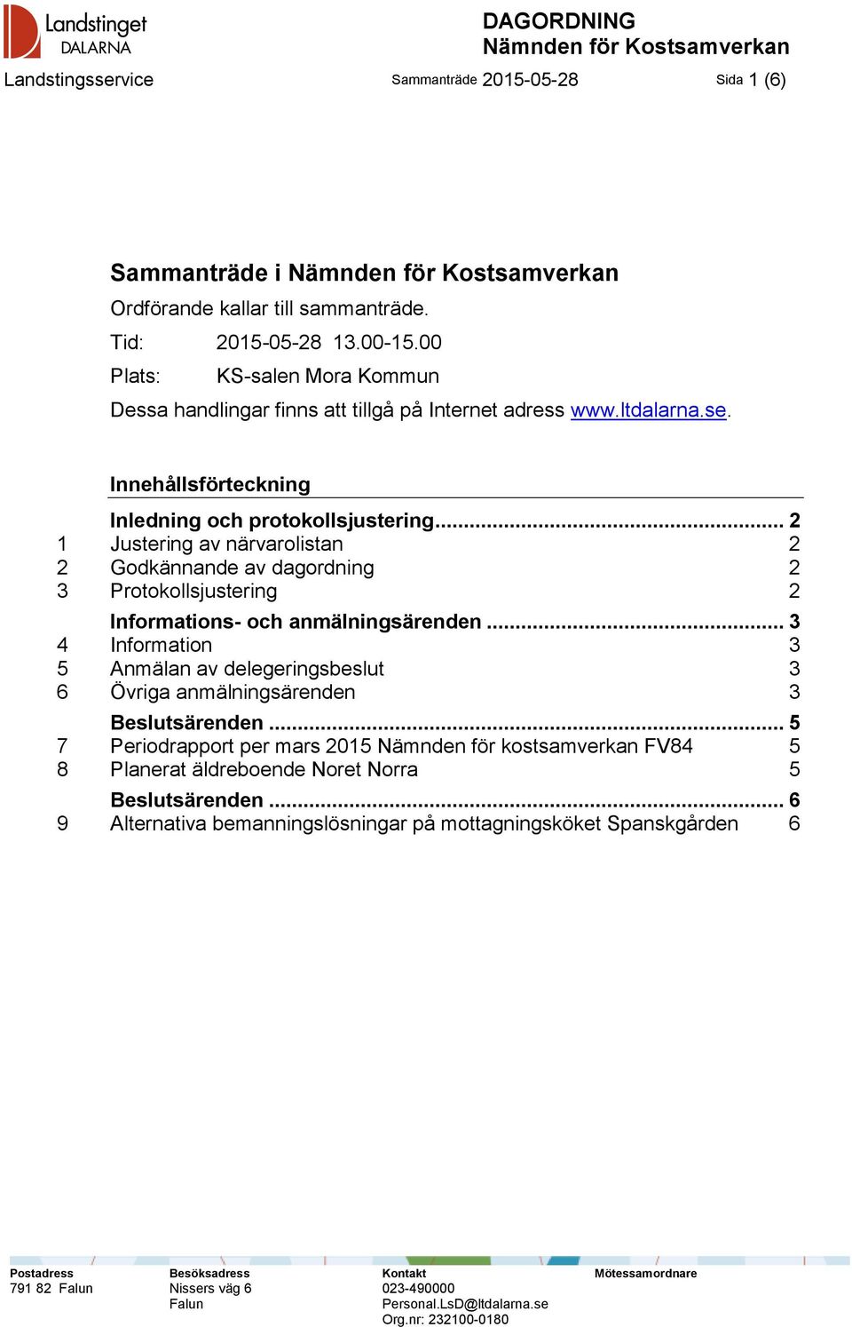 .. 2 1 Justering av närvarolistan 2 2 Godkännande av dagordning 2 3 Protokollsjustering 2 Informations- och anmälningsärenden.