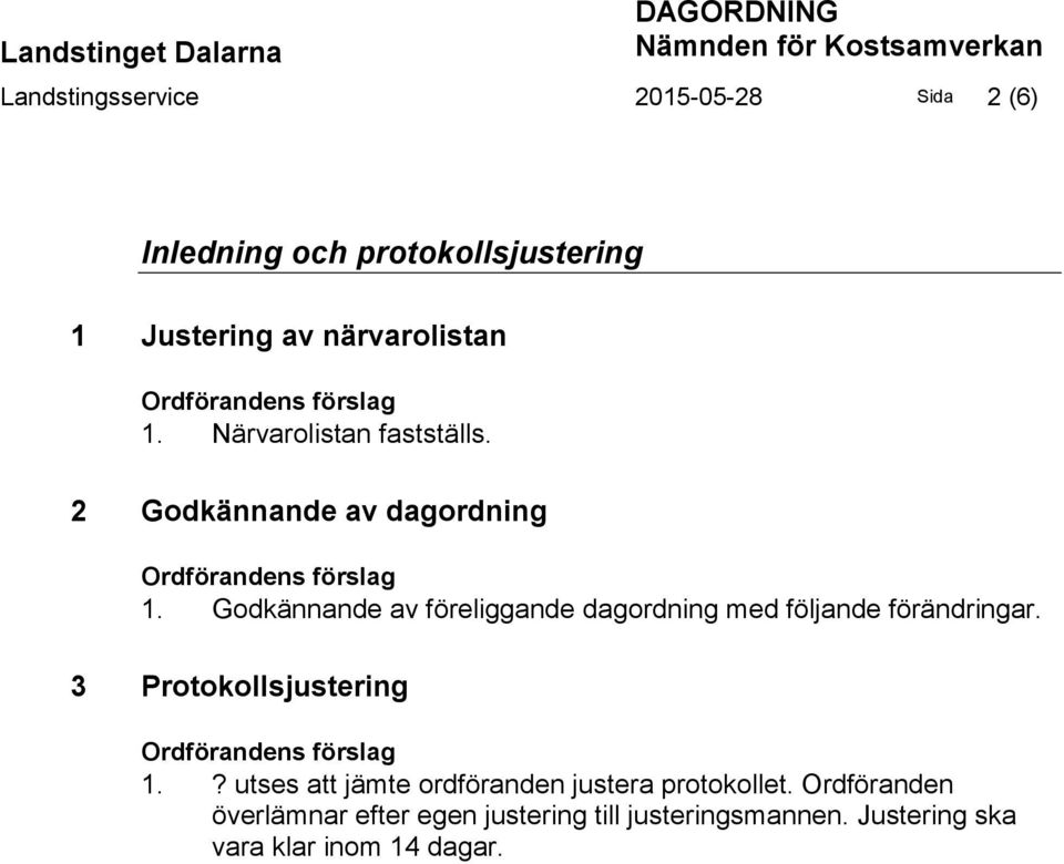 Godkännande av föreliggande dagordning med följande förändringar. 3 Protokollsjustering 1.