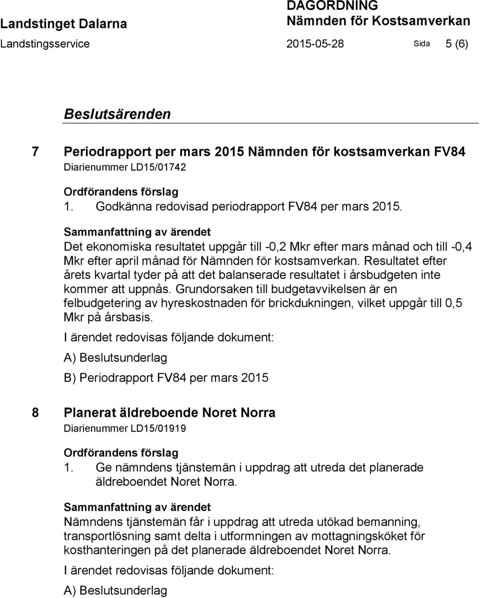 Sammanfattning av ärendet Det ekonomiska resultatet uppgår till -0,2 Mkr efter mars månad och till -0,4 Mkr efter april månad för Nämnden för kostsamverkan.