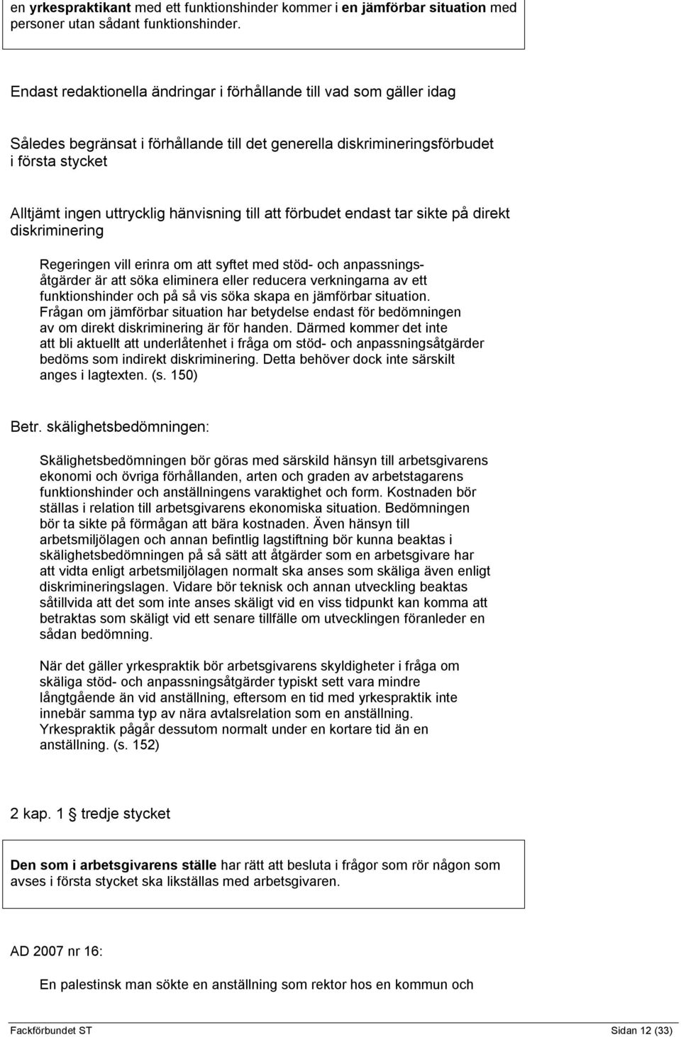 till att förbudet endast tar sikte på direkt diskriminering Regeringen vill erinra om att syftet med stöd- och anpassningsåtgärder är att söka eliminera eller reducera verkningarna av ett