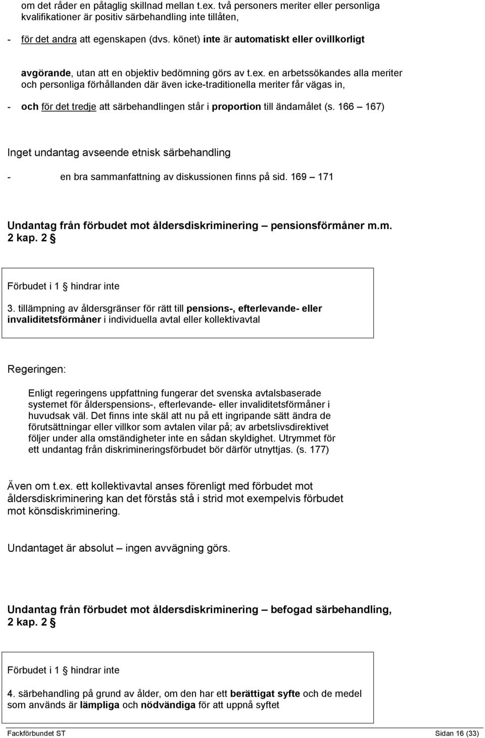 en arbetssökandes alla meriter och personliga förhållanden där även icke-traditionella meriter får vägas in, - och för det tredje att särbehandlingen står i proportion till ändamålet (s.