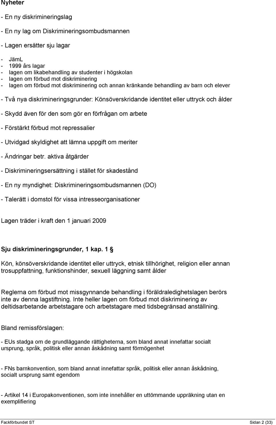 även för den som gör en förfrågan om arbete - Förstärkt förbud mot repressalier - Utvidgad skyldighet att lämna uppgift om meriter - Ändringar betr.