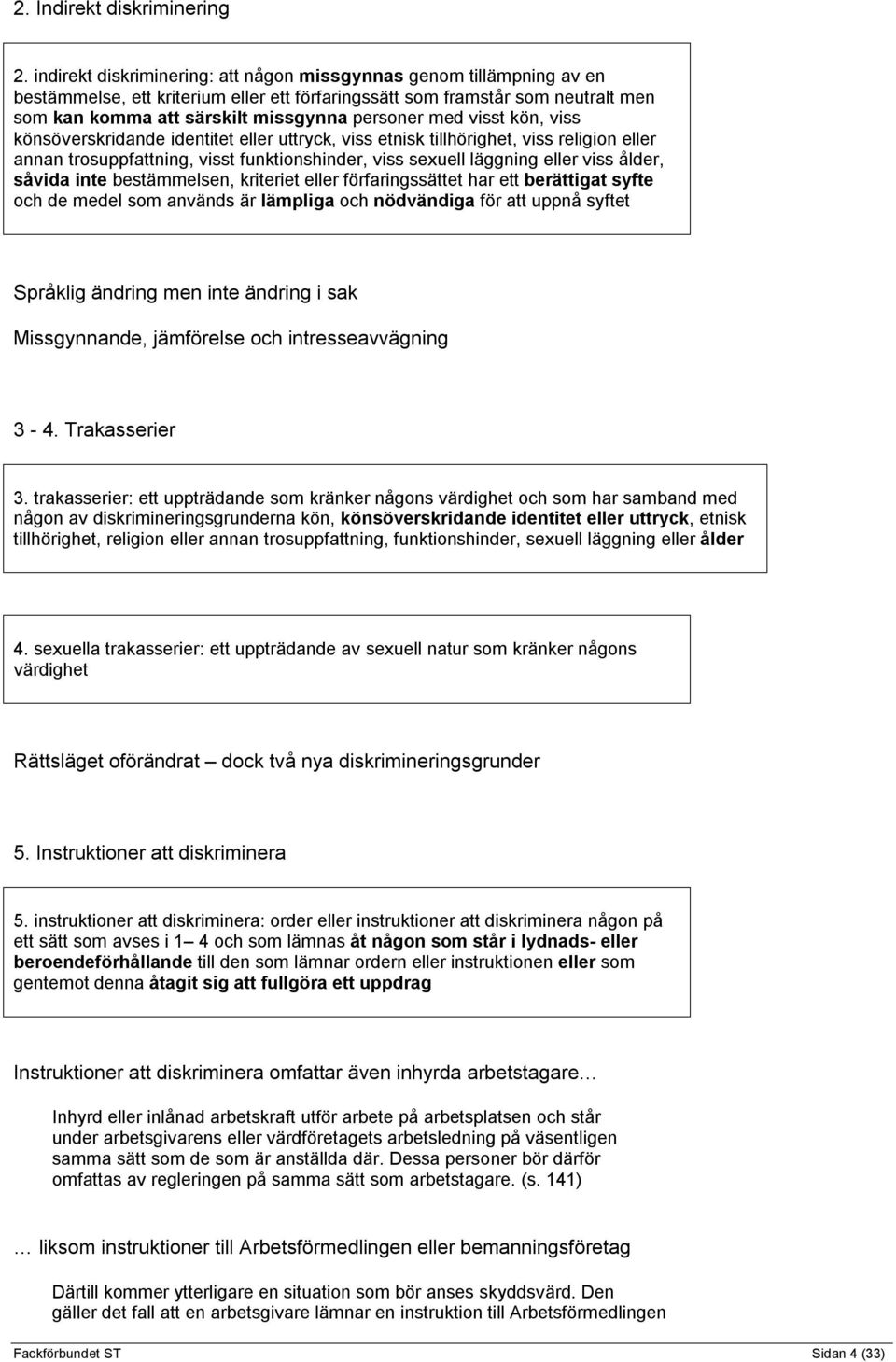 med visst kön, viss könsöverskridande identitet eller uttryck, viss etnisk tillhörighet, viss religion eller annan trosuppfattning, visst funktionshinder, viss sexuell läggning eller viss ålder,