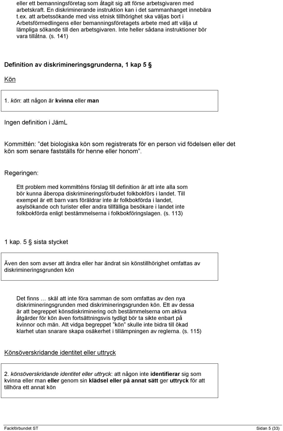 Inte heller sådana instruktioner bör vara tillåtna. (s. 141) Definition av diskrimineringsgrunderna, 1 kap 5 Kön 1.