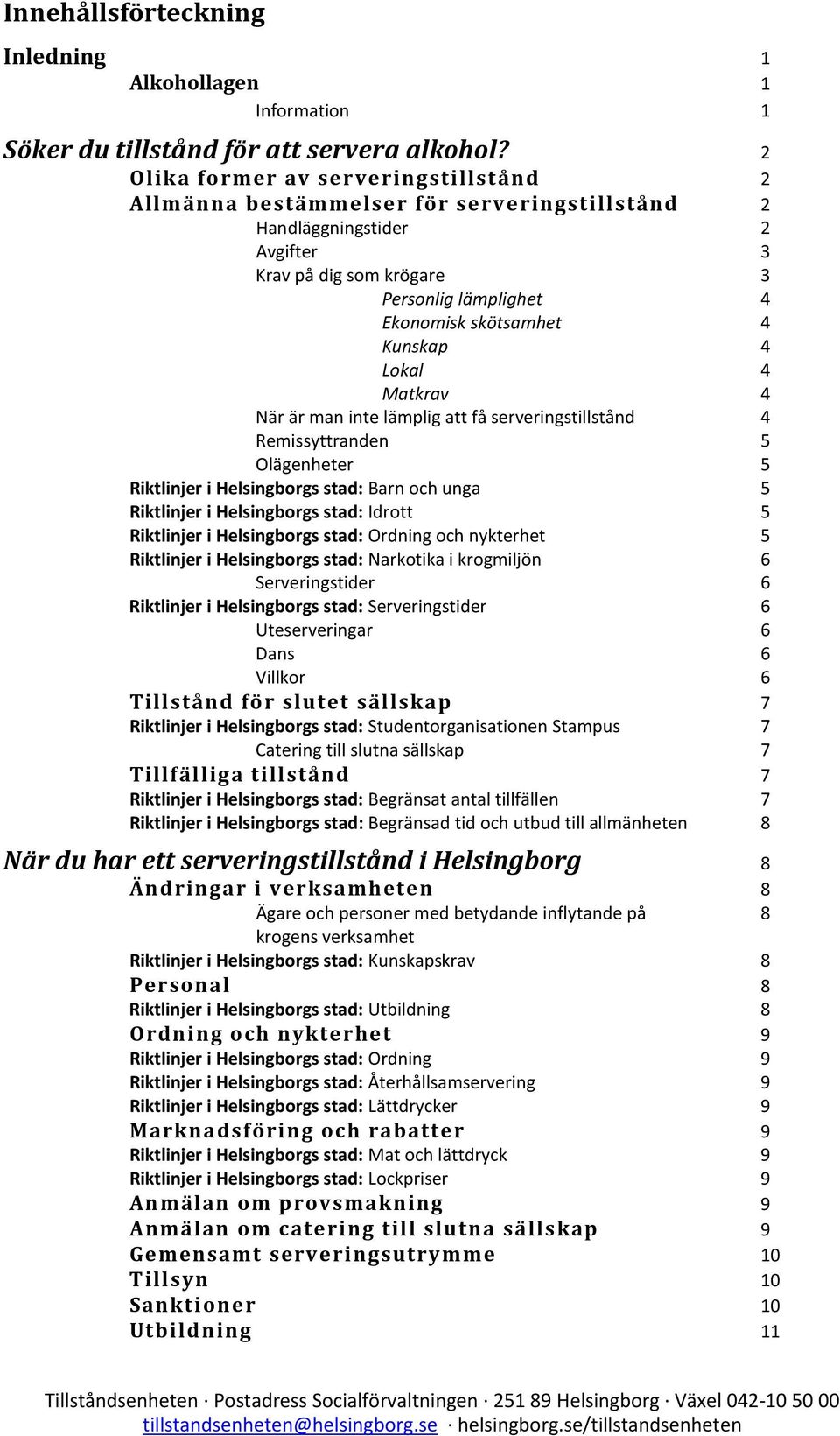 4 Lokal 4 Matkrav 4 När är man inte lämplig att få serveringstillstånd 4 Remissyttranden 5 Olägenheter 5 Barn och unga 5 Idrott 5 Ordning och nykterhet 5 Narkotika i krogmiljön 6 Serveringstider 6