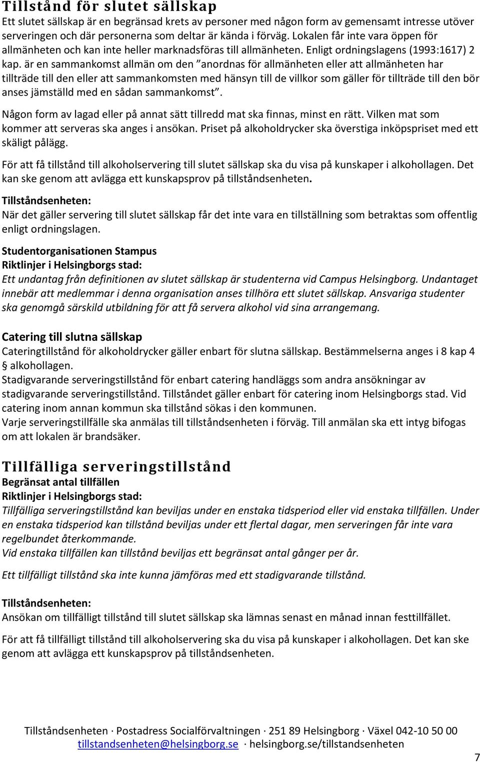 är en sammankomst allmän om den anordnas för allmänheten eller att allmänheten har tillträde till den eller att sammankomsten med hänsyn till de villkor som gäller för tillträde till den bör anses