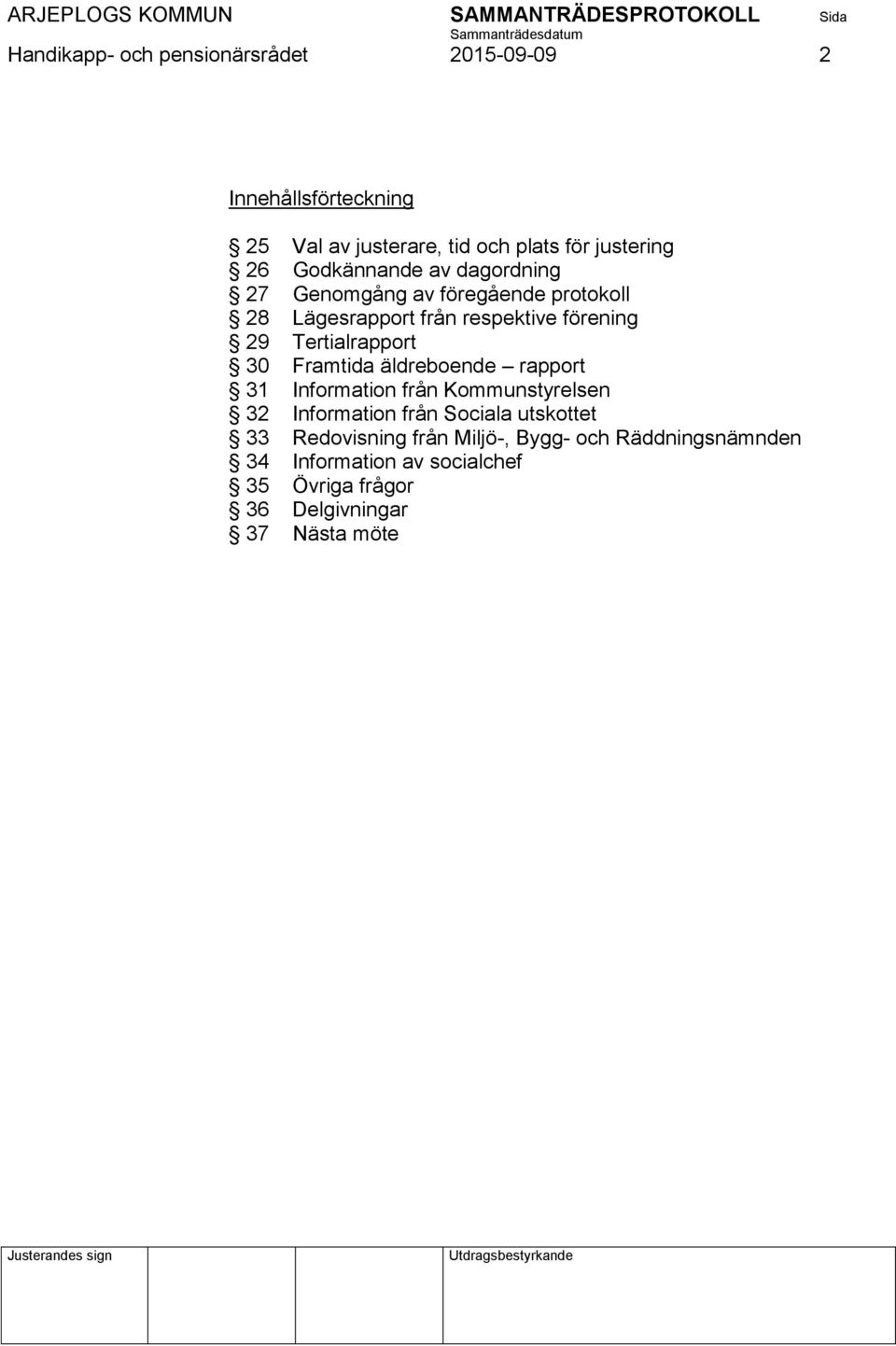 Tertialrapport 30 Framtida äldreboende rapport 31 Information från Kommunstyrelsen 32 Information från Sociala