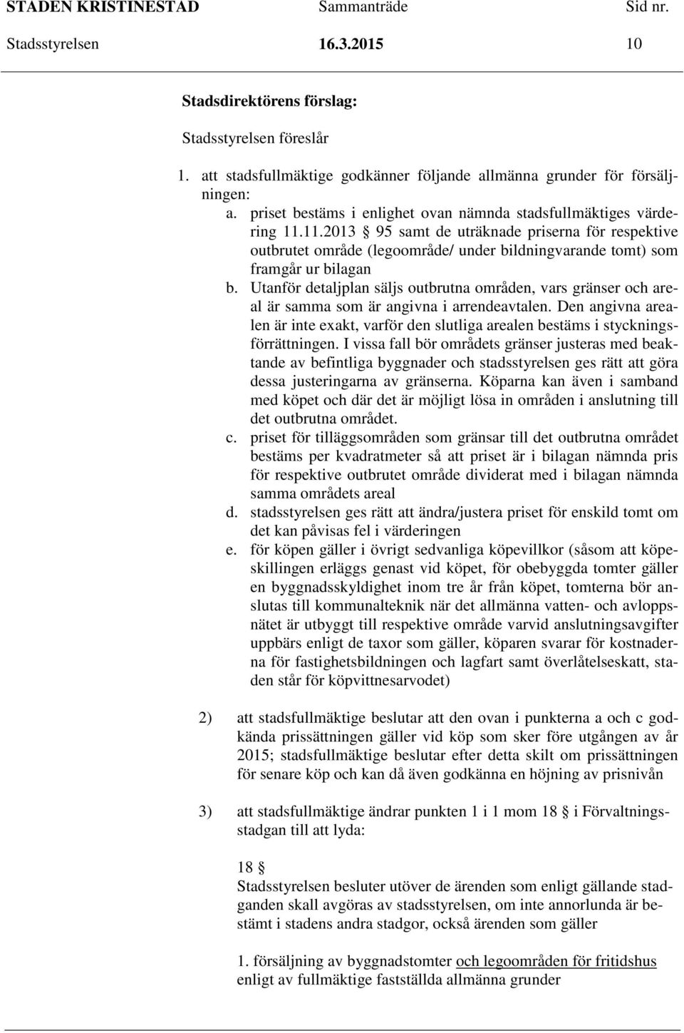 11.2013 95 samt de uträknade priserna för respektive outbrutet område (legoområde/ under bildningvarande tomt) som framgår ur bilagan b.